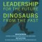 LEADERSHIP for the Future DINOSAURS from the Past: Discovering dynamic leadership competencies for times ahead. Reflecting on unique dinosaur behavior