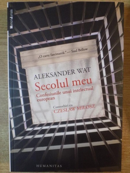 SECOLUL MEU. CONFESIUNILE UNUI INTELECTUAL EUROPEAN. CONVORBIRI CU CZESLAW MILOSZ de ALEKSANDER WAT 2014