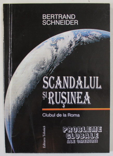 SCANDALUL SI RUSINEA , CLUBUL DE LA ROMA de BERTRAND SCHNEIDER , SERIA &#039; PROBLEME GLOBALE ALE OMENIRII &#039; , 1997