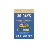 30 Days to Understanding the Bible Study Guide: Unlock the Scriptures in 15 Minutes a Day