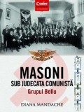 Masoni sub judecata comunista. Grupul Bellu &ndash; Diana Mandache