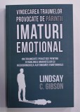 VINDECAREA TRAUMELOR PROVOCATE DE PARINTII IMATURI EMOTIONALI de LINDSAY C. GIBSON , 2022 * MICI DEFECTE