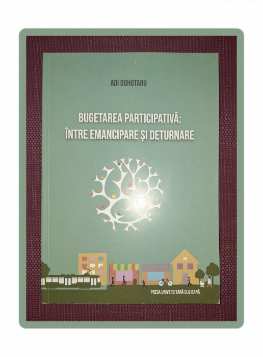 ADI DOHOTARIU - BUGETAREA PARTICIPATIVA * INTRE EMANCIPARE SI DETURNARE