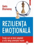 Rezilienta emotionala. Invata cum sa devii adaptabil si sa-ti atingi potentialul maxim - Geetu Bharwaney
