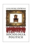 Sociologia politicii - Paperback brosat - Liviu-Petru Zăp&acirc;rțan - Școala Ardeleană