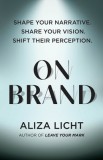 On Brand: Shape Your Narrative. Share Your Vision. Shift Their Perception.