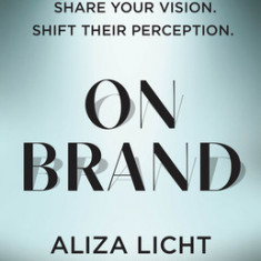 On Brand: Shape Your Narrative. Share Your Vision. Shift Their Perception.