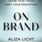 On Brand: Shape Your Narrative. Share Your Vision. Shift Their Perception.