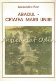 Aradul - Cetatea Marii Uniri - Alexandru Roz