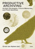 Productive Archiving: Artistic Strategies, Future Memories &amp; Fluid Identities