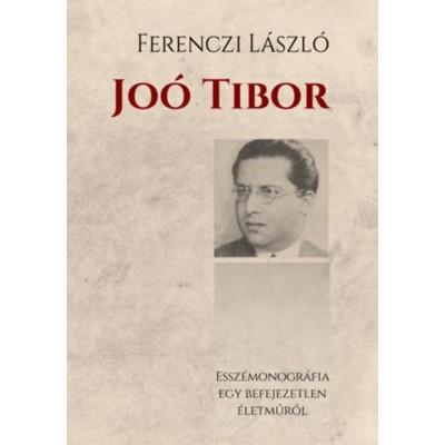 Jo&amp;oacute; Tibor - Essz&amp;eacute;monogr&amp;aacute;fia egy befejezetlen &amp;eacute;letműről - Ferenczi L&amp;aacute;szl&amp;oacute; foto