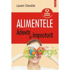 Alimentele. Adevar si impostura - Laurent Chevallier foto