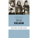 Despre Rugaciune - Parintii de la Valaam: Sfaturi Practice, Crestinism, Religie