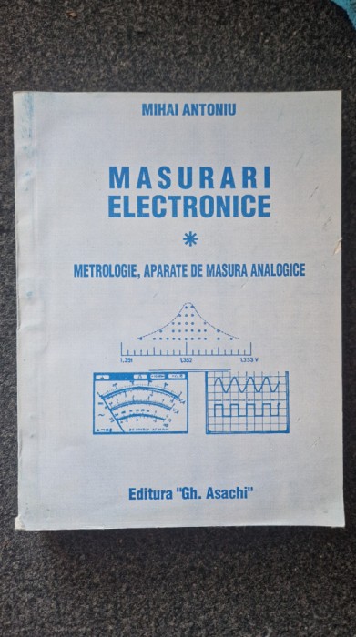 MASURARI ELECTRONICE. Metrologie, Aparate de masura analogice - Antoniu (vol. I)