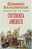 Aventuri in timp. Cucerirea Americii - Dominic Sandbrook