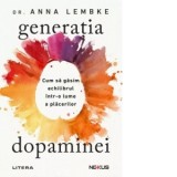 Carte Generatia dopaminei. Cum sa gasim echilibrul intr-o lume a placerilor de Anna Lembke, Razvan Lerescu