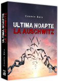 Ultima noapte la Auschwitz - Paperback brosat - Cosmin Baiu - Neverland, 2020