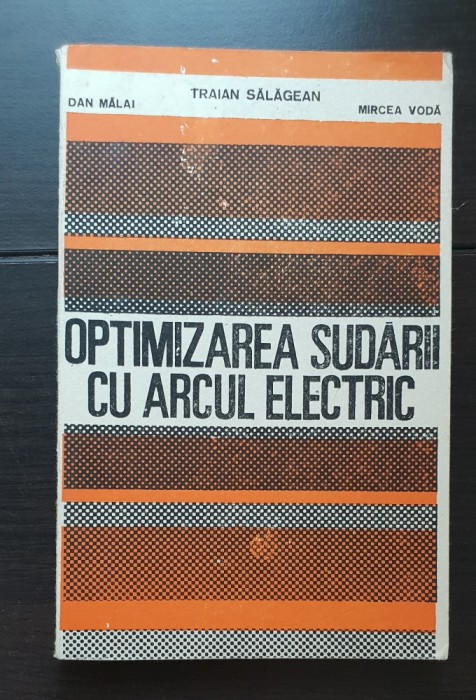 Optimizarea sudării cu arcul electric - Dan Mălai, Traian Sălăgean, Mircea Vodă