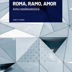 Roma, ramo, amor. Arta combinatoricii - Jose A. Cuesta