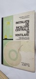 INSTALATII DE INCALZIRE CENTRALA SI VENTILARE CLASA A XII A EDITURA DIDACTICA SI PEDAGOGICA ANUL 1988 . STARE FOARTE BUNA .