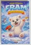 FRAM , URSUL POLAR de CEZAR PETRESCU *EDITIE ILUSTRATA