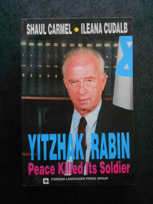 SHAUL CARMEL, ILEANA CUDALB - YITZHAK RABIN. PEACE KILLED ITS SOLDIER