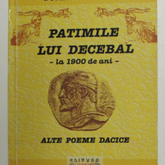 PATIMILE LUI DECEBAL - LA 1900 DE ANI - SI ALTE POEME DACICE de DUMITRU BALAET , 2008 , DEDICATIE *