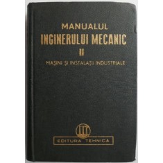 Manualul inginerului mecanic volumul II Masini si instalatii industriale