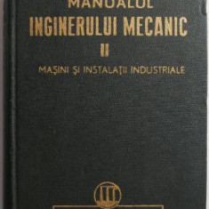 Manualul inginerului mecanic volumul II Masini si instalatii industriale