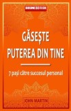 Gaseste puterea din tine: 7 pasi spre succes personal - John Martin, dezvoltare personala