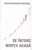 Cornel Constantin Ciomazga - Se intorc mortii acasa