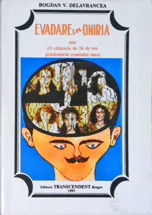 EVADARE IN ONIRIA SAU (O CALATORIE DE 24 DE ORE PRINAUNTRULCRANIULUI MEU)-BOGDAN V. DELAVRANCEA-258040