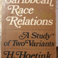 CARIBBEAN RACE RELATIONS. A STUDY OF TWO VARIANTS - H. HOETINK (CARTE IN LIMBA ENGLEZA)