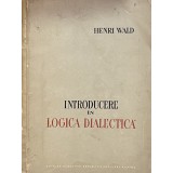 HENRI WALD - INTRODUCERE IN LOGICA DIALECTICA