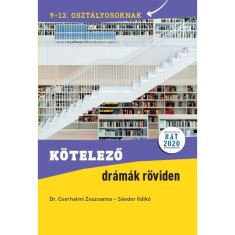 K&ouml;telező dr&aacute;m&aacute;k r&ouml;viden - 9-12. oszt&aacute;lyosoknak - NAT 2020 alapj&aacute;n - Dr. Cserhalmi Zsuzsanna