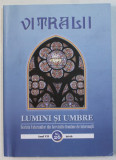 VITRALII - LUMINI SI UMBRE - REVISTA VETERANILOR DIN SERVICIILE ROMANE DE INFORMATII , ANUL VII , NR. 26 , 2016