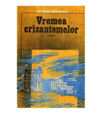 Nicolae Margeanu - Vremea crizantemelor - roman - 121108 foto