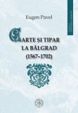 Carte si tipar la Balgrad (1567-1702) - Scoala Ardeleana