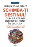 Schimba-ti destinul! Cum sa atragi lucrurile bune in viata ta - Marian Rojas Estape
