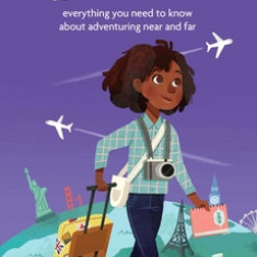 A Smart Girl's Guide: Travel: Everything You Need to Know about Adventuring Near and Far