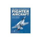 The World Encyclopedia of Fighter Aircraft: An Illustrated History from the Early Planes of World War I to the Supersonic Jets of Today