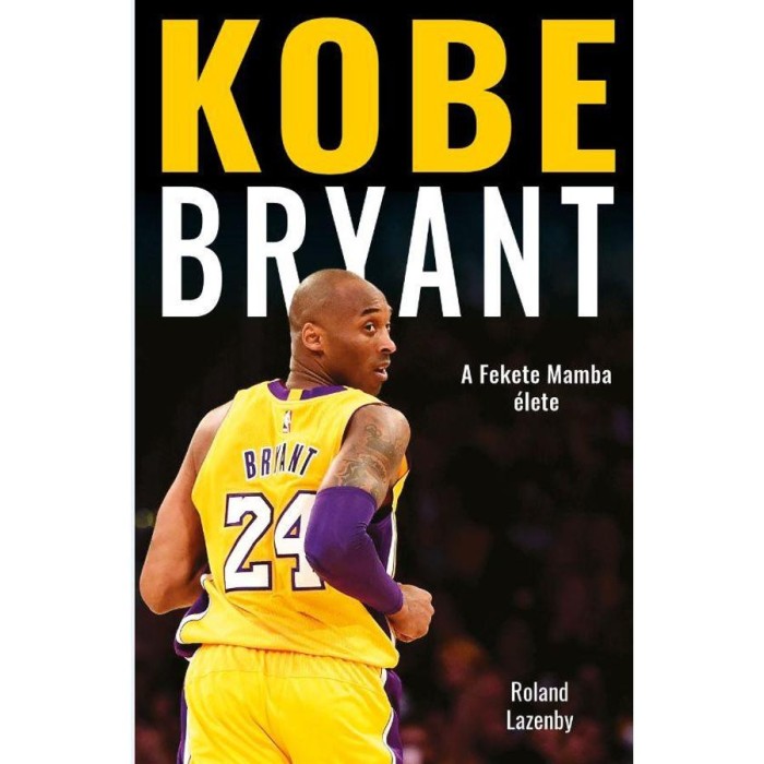 Kobe Bryant - A Fekete Mamba &eacute;lete - Roland Lazenby