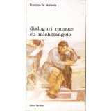 DIALOGURI ROMANE CU MICHELANGELO-FRANCISCO DE HOLLANDA-334756