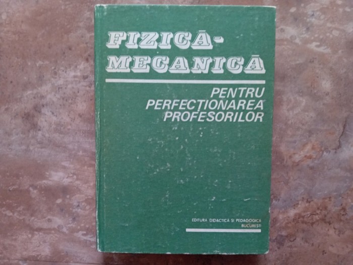 Fizica - Mecanica pentru perfectionarea profesorilor - C. Vrejoiu, A. Hristev, 1983
