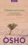 Osho. Traieste periculos. Iluminare obisnuita pentru vremuri neobisnuite. Reeditare - Litera