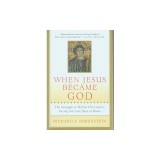 When Jesus Became God: The Struggle to Define Christianity During the Last Days of Rome