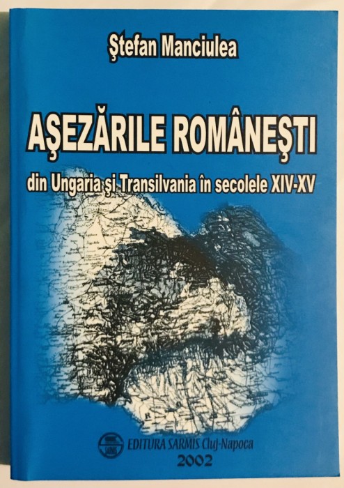 Asezarile romanesti din Ungaria si Transilvania in secolele XIV-XV, 2002.