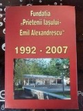 Fundatia Prietenii Iașului Emil Alexandrescu 1992-2007