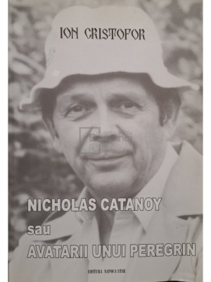 Ion Cristofor - Nicholas Catanoy sau avatarii unui peregrin (semnata) (Editia: 2003) foto
