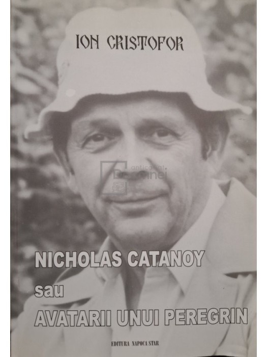 Ion Cristofor - Nicholas Catanoy sau avatarii unui peregrin (semnata) (Editia: 2003)